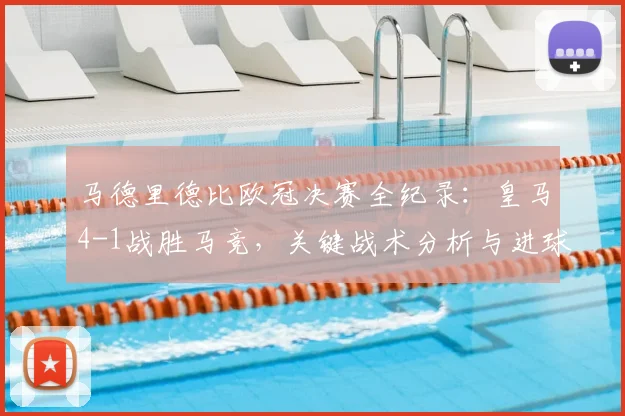 马德里德比欧冠决赛全纪录：皇马4-1战胜马竞，关键战术分析与进球集锦