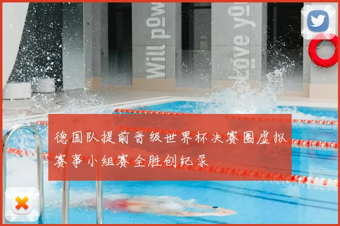 德国队提前晋级世界杯决赛圈虚拟赛事小组赛全胜创纪录