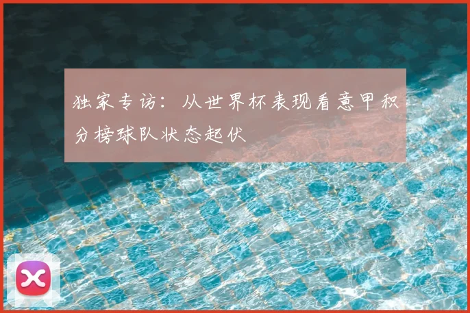 独家专访：从世界杯表现看意甲积分榜球队状态起伏